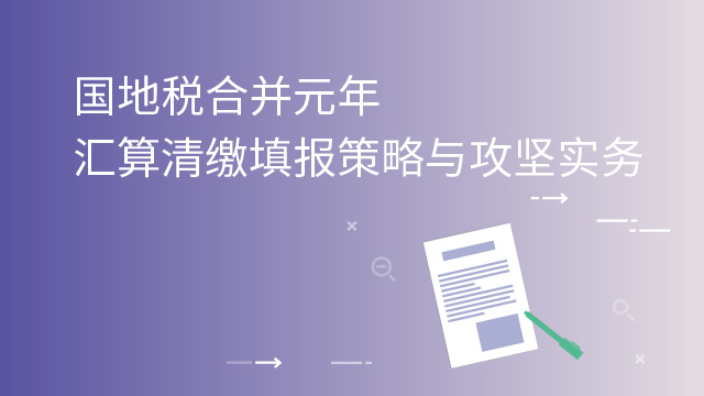 课名国地税合并元年汇算清缴填报策略与攻坚实务