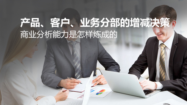 產品、客戶、業務分部的增減決策——商業分析能力是怎樣煉成的