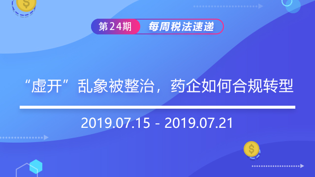 2019每周税法速递（第二十四期）——“虚开”乱象被整治，药企如何合规转型 